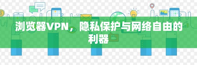 浏览器VPN，隐私保护与网络自由的利器