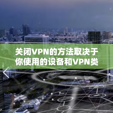 关闭VPN的方法取决于你使用的设备和VPN类型。以下是常见平台的关闭步骤