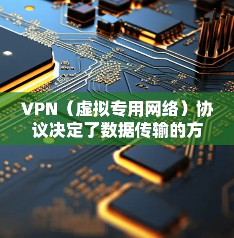 VPN（虚拟专用网络）协议决定了数据传输的方式、安全性和性能。以下是常见的VPN协议及其特点