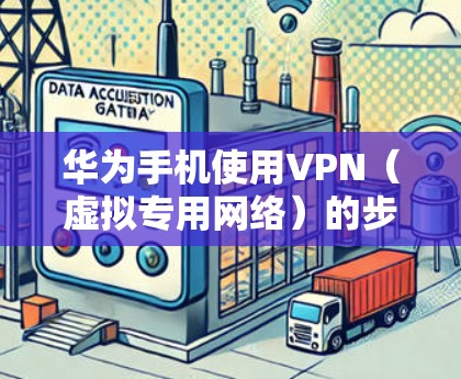 华为手机使用VPN（虚拟专用网络）的步骤如下，适用于需要访问受限内容、增强隐私保护或连接公司内网的用户
