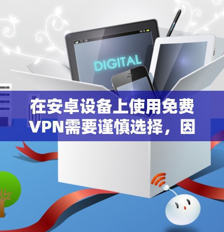在安卓设备上使用免费VPN需要谨慎选择，因为部分免费服务可能存在隐私风险（如数据记录、广告植入）或性能限制（速度慢、流量限额）以下是一些相对可靠的免费VPN选项及注意事项